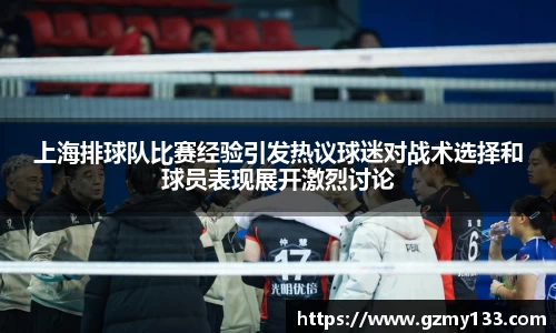 上海排球队比赛经验引发热议球迷对战术选择和球员表现展开激烈讨论
