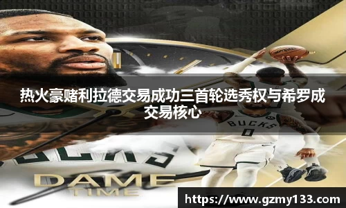 热火豪赌利拉德交易成功三首轮选秀权与希罗成交易核心