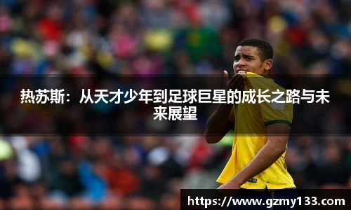 热苏斯：从天才少年到足球巨星的成长之路与未来展望